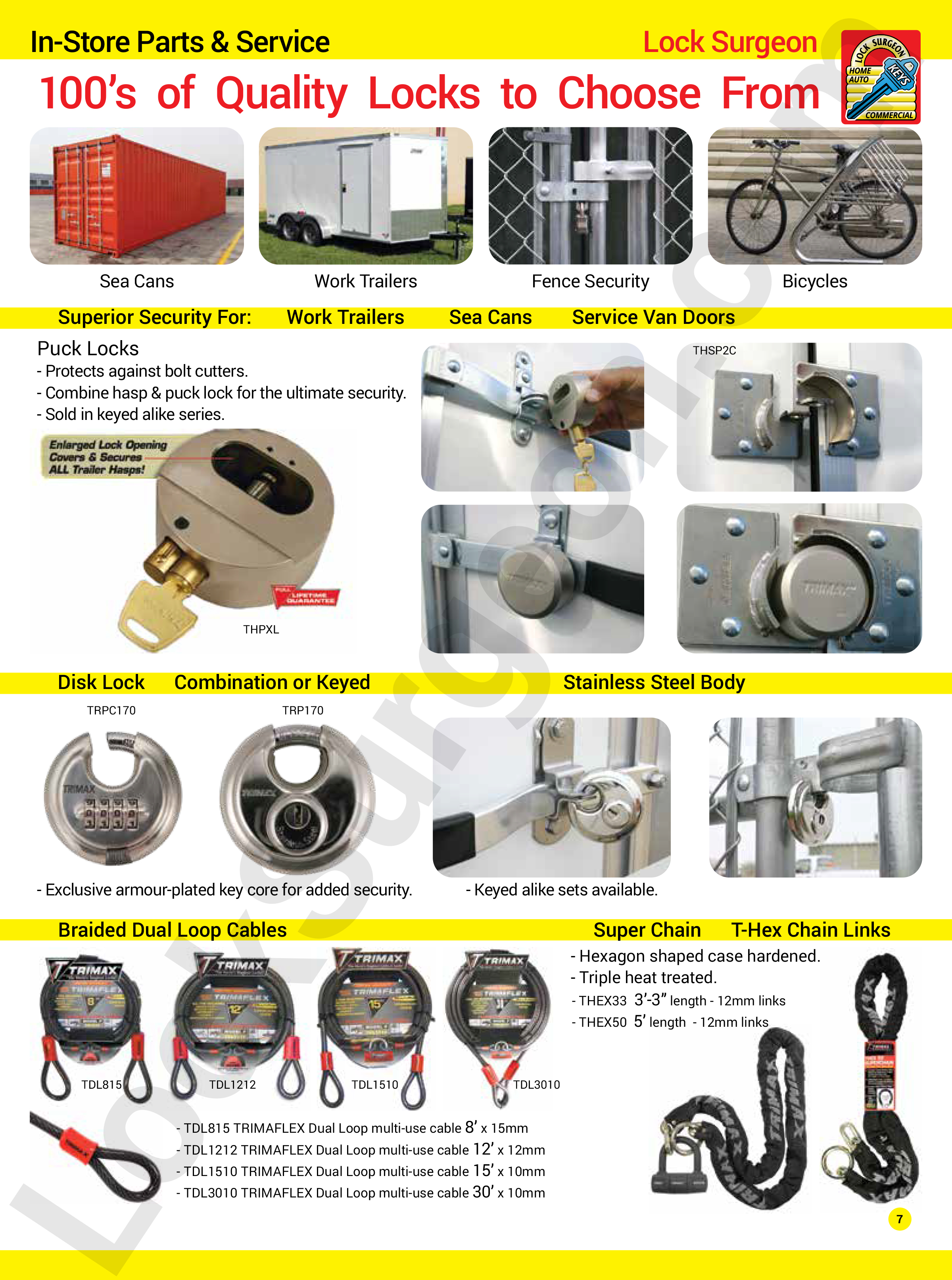 Protect your residential or commercial items or properties. Lock Surgeon carrys thousands of quality locks to choose from to keep your possessions safe from theft. Locks for Sea Cans, work trailers, fences, bicycles, trailers, service van doors. Puck locks protect against bolt cutters, disk locks combination or keyed. Braided cable, loop cable, super chain, t-hex chain links.